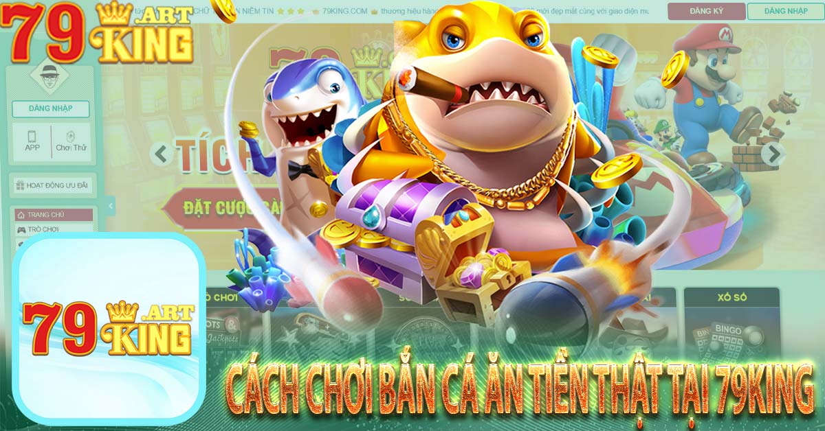 Cách Chơi Bắn Cá Ăn Tiền Thật Tại 79king