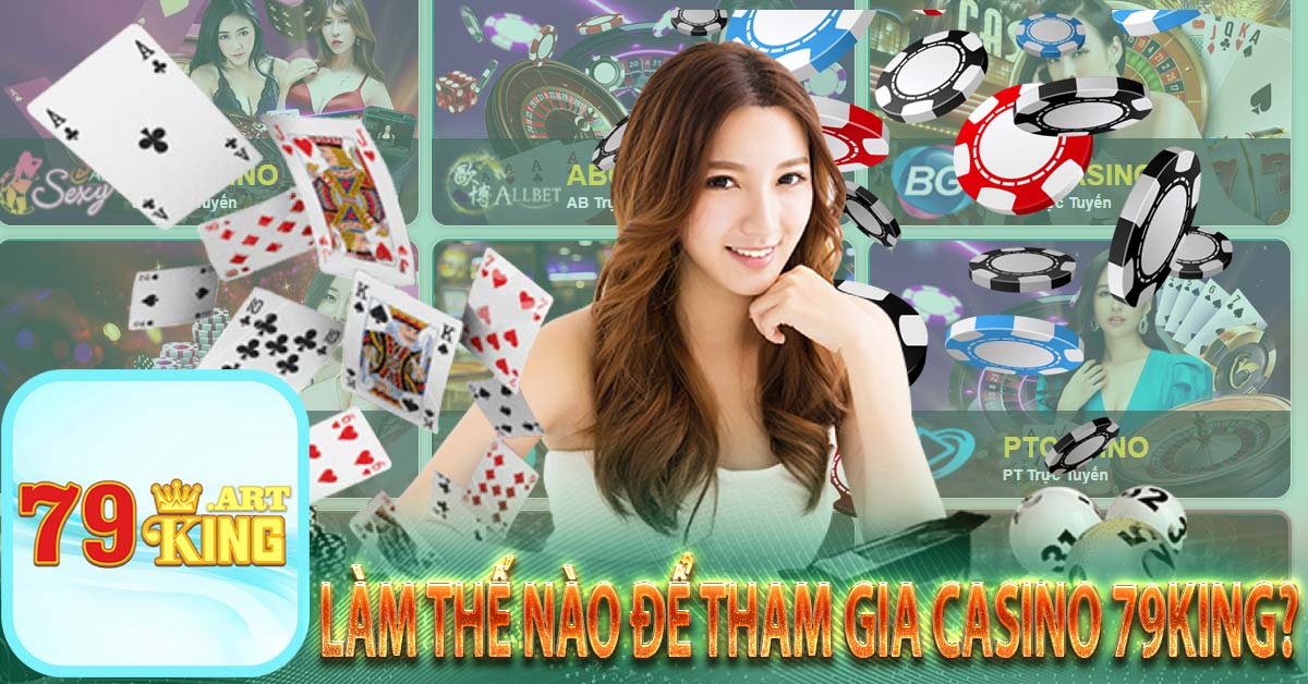 Làm thế nào để tham gia Casino 79king?