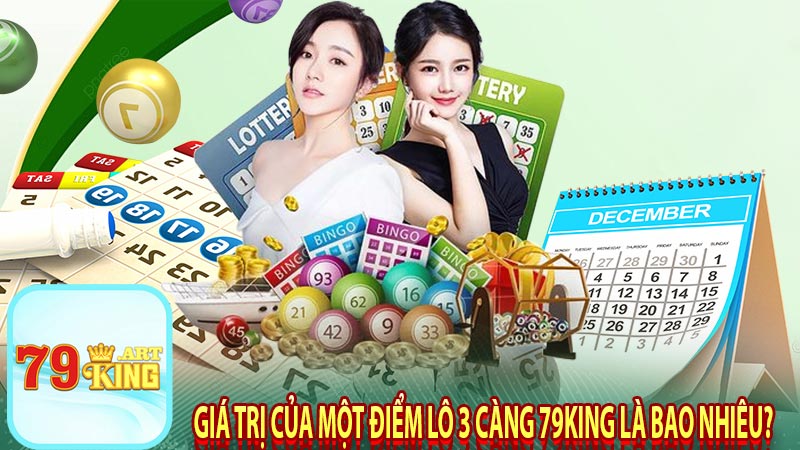 Giá trị của một điểm lô 3 càng 79king là bao nhiêu?