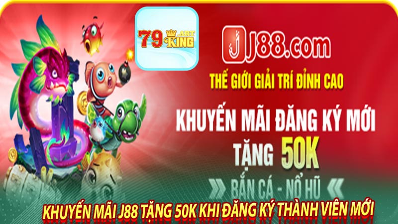 Khuyến mãi j88 tặng 50k khi đăng ký thành viên mới