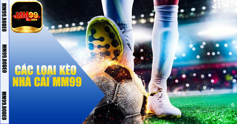 Các Loại Kèo Nhà Cái MM99