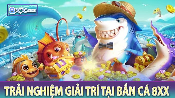 Trải Nghiệm Giải Trí Tại Bắn Cá 8XX