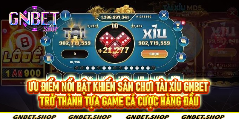 Ưu điểm nổi bật khiến sân chơi tài xỉu Gnbet trở thành tựa game cá cược hàng đầu