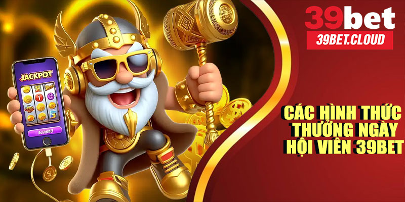 Các Hình Thức Thưởng Ngày Hội Viên 39BET