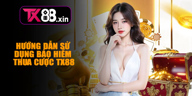 Hướng Dẫn Sử Dụng Bảo Hiểm Thua Cược TX88