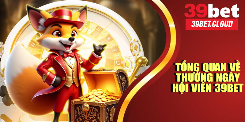 Tổng Quan Về Thưởng Ngày Hội Viên 39BET