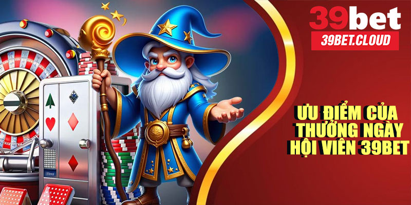 Ưu Điểm Của Thưởng Ngày Hội Viên 39BET