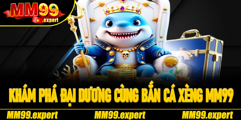 Hành trình khám phá kho báu đại dương cùng Bắn Cá Xèng MM99