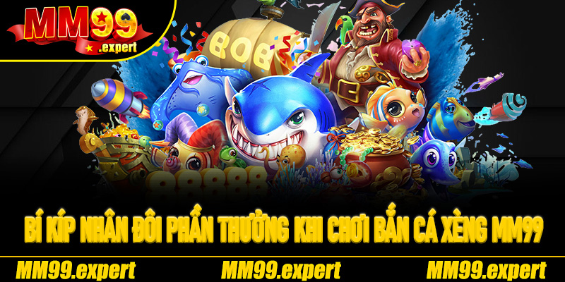 Bí kíp nhân đôi phần thưởng khi chơi Bắn Cá Xèng MM99