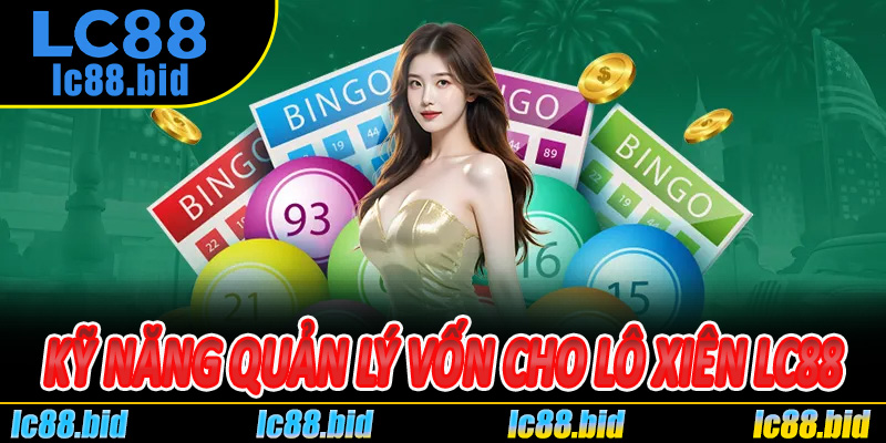Kỹ Năng Quản Lý Vốn Cho Lô Xiên Lc88