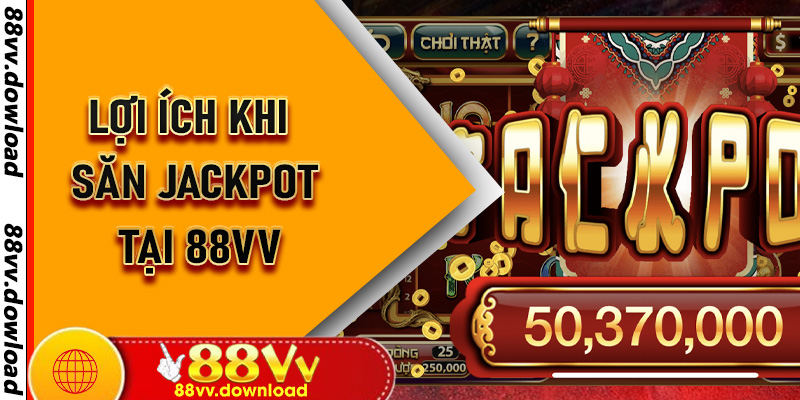 Lợi ích khi săn Jackpot tại 88vv