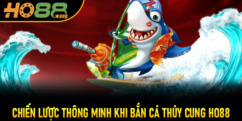 Chiến Lược Thông Minh Khi Bắn Cá Thủy Cung Ho88