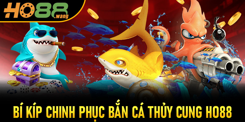 Bí Kíp Chinh Phục Bắn Cá Thủy Cung Ho88