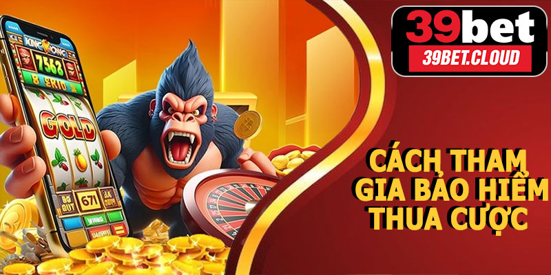 Cách Tham Gia Bảo Hiểm Thua Cược 39BET