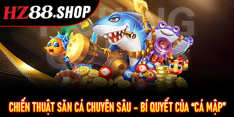 Chiến thuật săn cá chuyên sâu – Bí quyết của “cá mập”