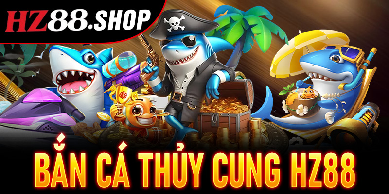 Bắn Cá Thủy Cung Hz88