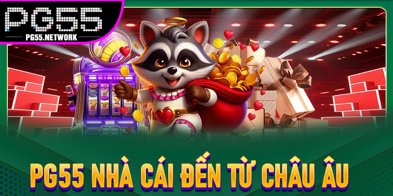PG55 Nhà Cái Đến Từ Châu Âu